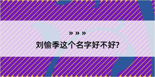 刘愉季这个名字好不好?