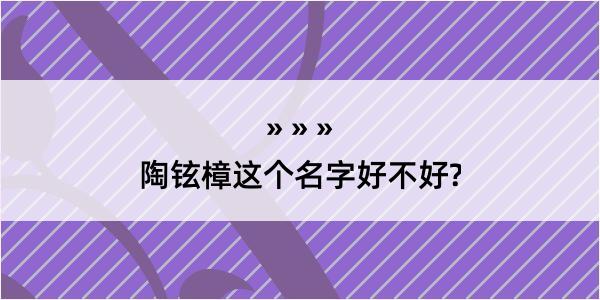 陶铉樟这个名字好不好?