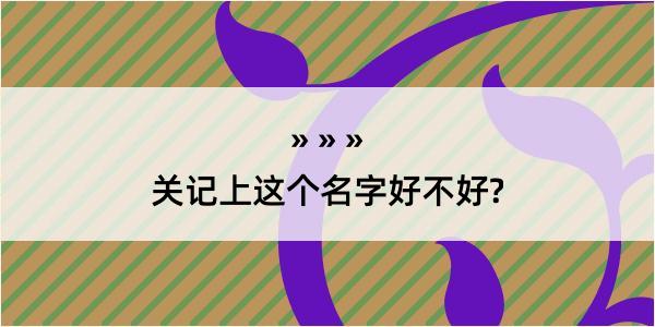 关记上这个名字好不好?