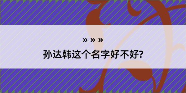 孙达韩这个名字好不好?