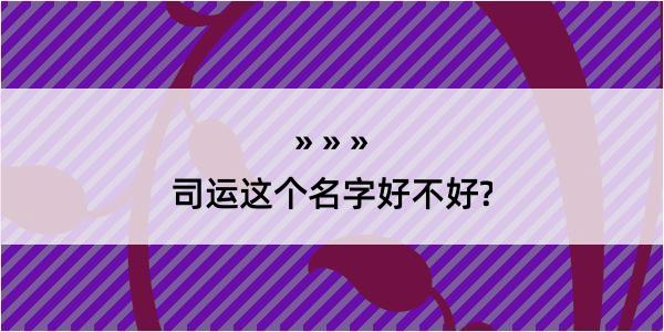 司运这个名字好不好?