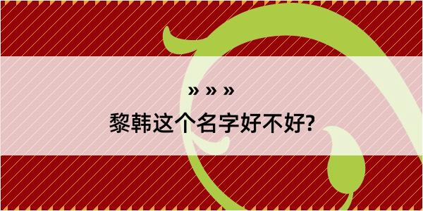 黎韩这个名字好不好?