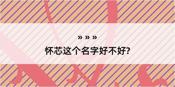 怀芯这个名字好不好?