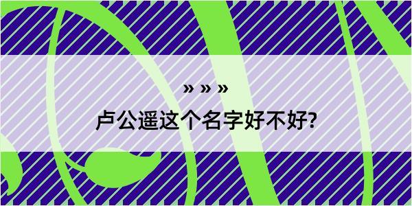 卢公遥这个名字好不好?