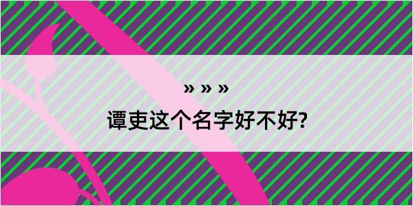 谭吏这个名字好不好?