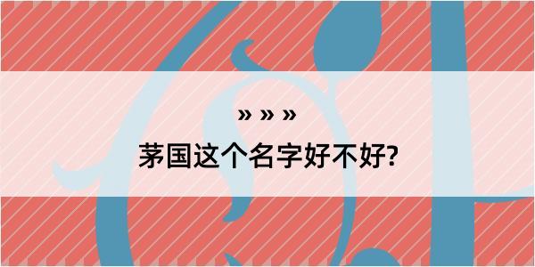 茅国这个名字好不好?