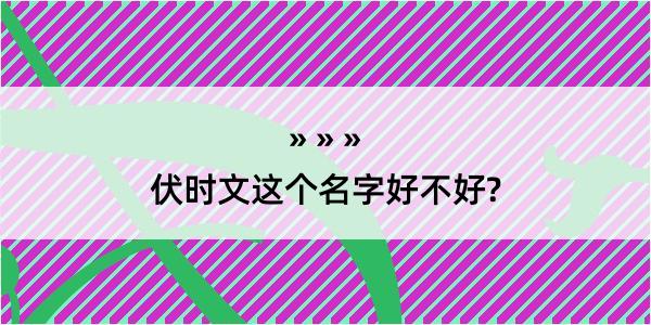 伏时文这个名字好不好?