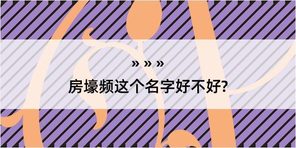 房壕频这个名字好不好?