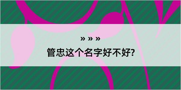 管忠这个名字好不好?