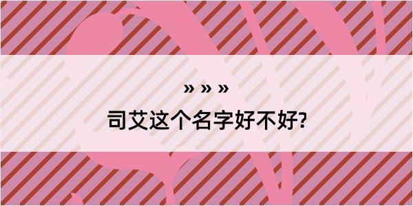 司艾这个名字好不好?