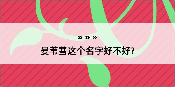 晏苇彗这个名字好不好?