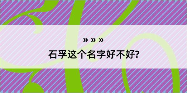 石孚这个名字好不好?