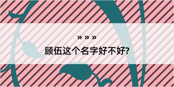 顾伍这个名字好不好?