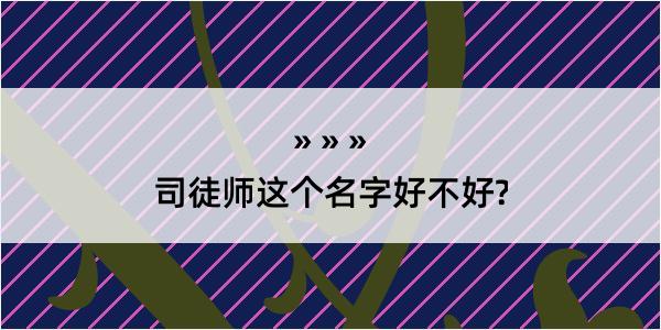 司徒师这个名字好不好?