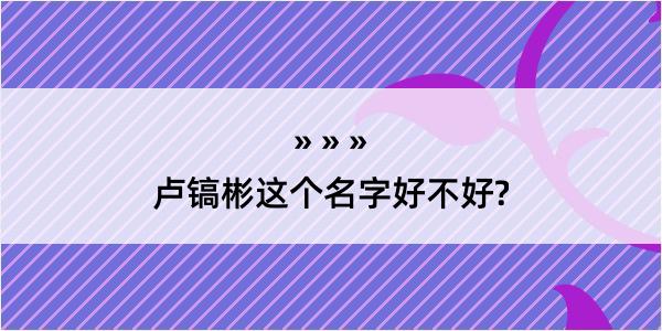 卢镐彬这个名字好不好?