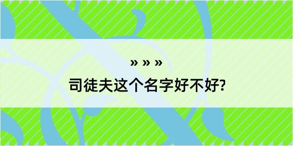 司徒夫这个名字好不好?