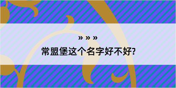 常盟堡这个名字好不好?