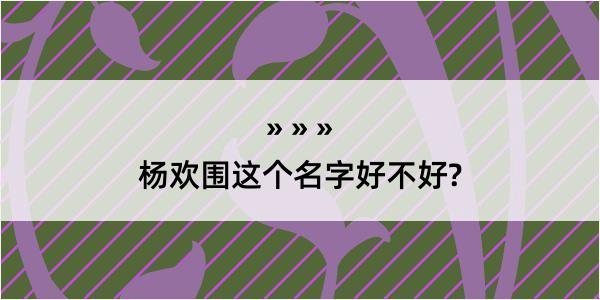 杨欢围这个名字好不好?