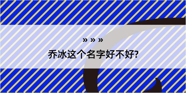 乔冰这个名字好不好?