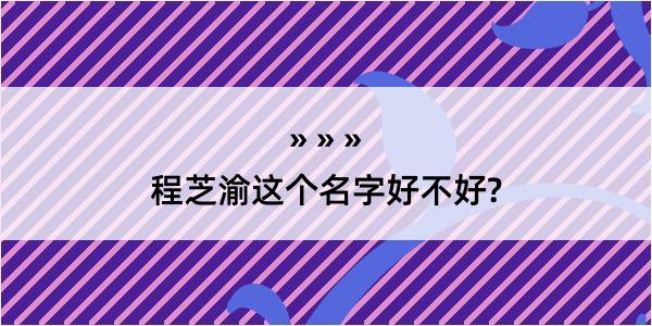 程芝渝这个名字好不好?