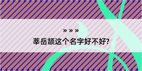 莘岳颉这个名字好不好?