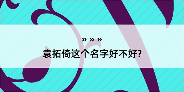 袁拓倚这个名字好不好?