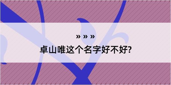 卓山唯这个名字好不好?