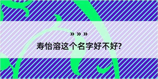 寿怡溶这个名字好不好?