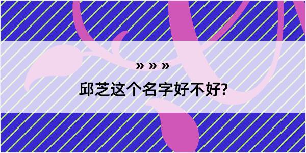 邱芝这个名字好不好?