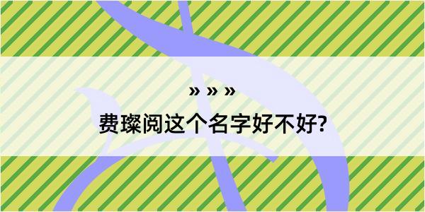 费璨阅这个名字好不好?