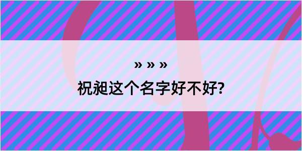 祝昶这个名字好不好?