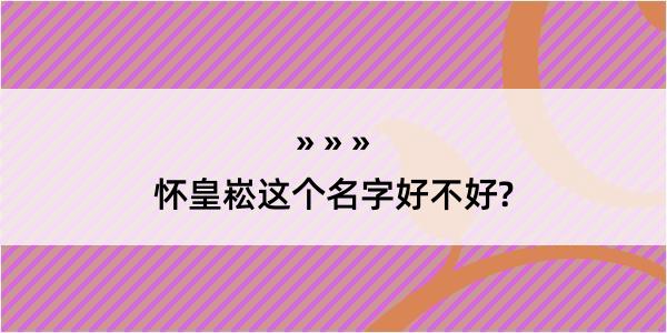 怀皇崧这个名字好不好?