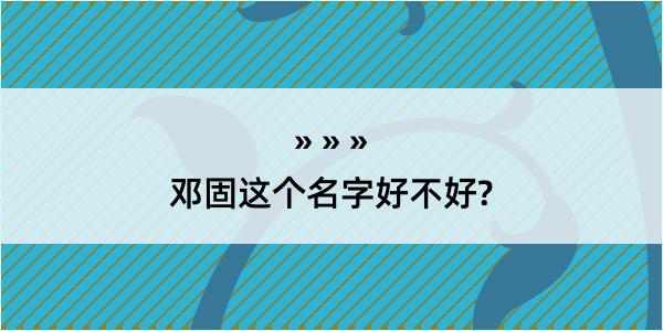 邓固这个名字好不好?