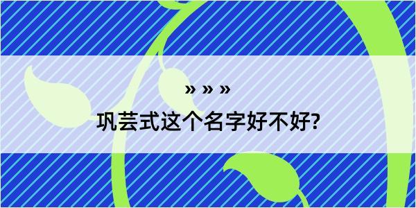 巩芸式这个名字好不好?