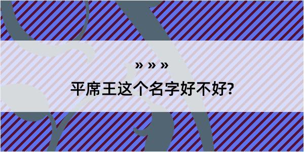 平席王这个名字好不好?