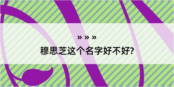 穆思芝这个名字好不好?