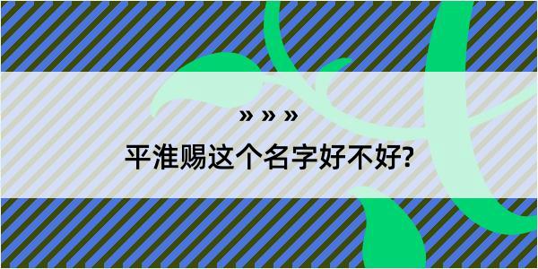 平淮赐这个名字好不好?