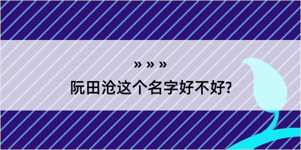 阮田沧这个名字好不好?