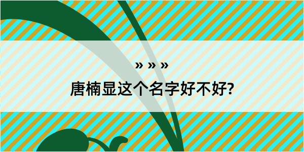 唐楠显这个名字好不好?