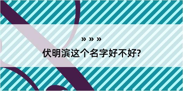 伏明滨这个名字好不好?