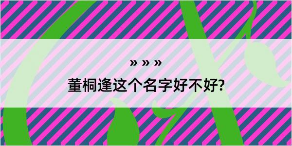 董桐逢这个名字好不好?