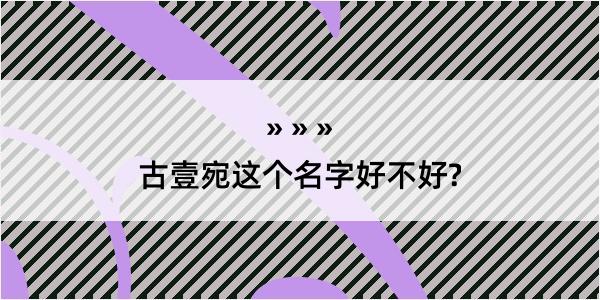 古壹宛这个名字好不好?