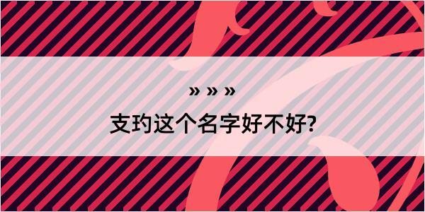 支玓这个名字好不好?