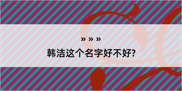 韩洁这个名字好不好?