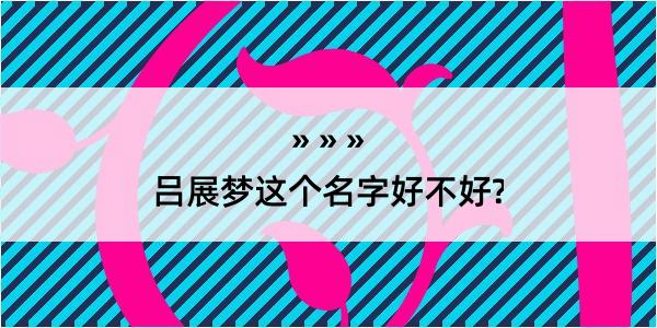 吕展梦这个名字好不好?