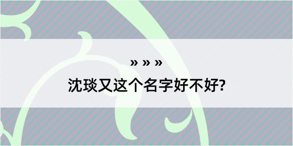 沈琰又这个名字好不好?