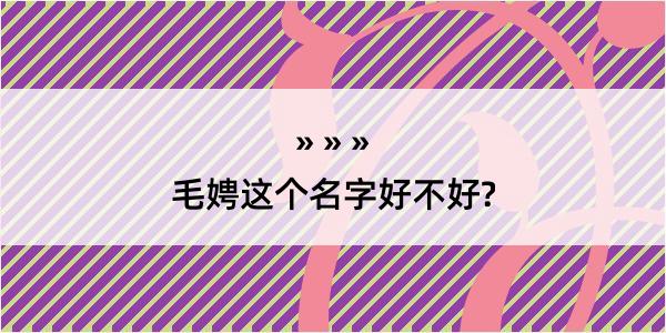 毛娉这个名字好不好?