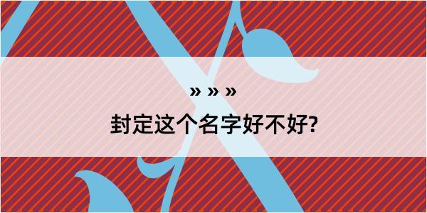 封定这个名字好不好?