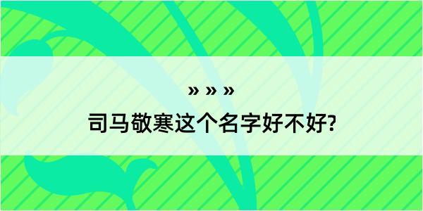 司马敬寒这个名字好不好?