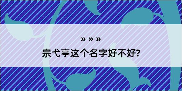 宗弋亭这个名字好不好?